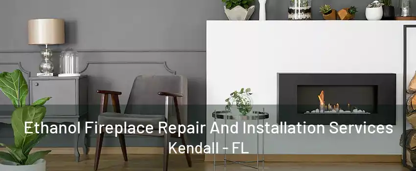 Ethanol Fireplace Repair And Installation Services Kendall - FL