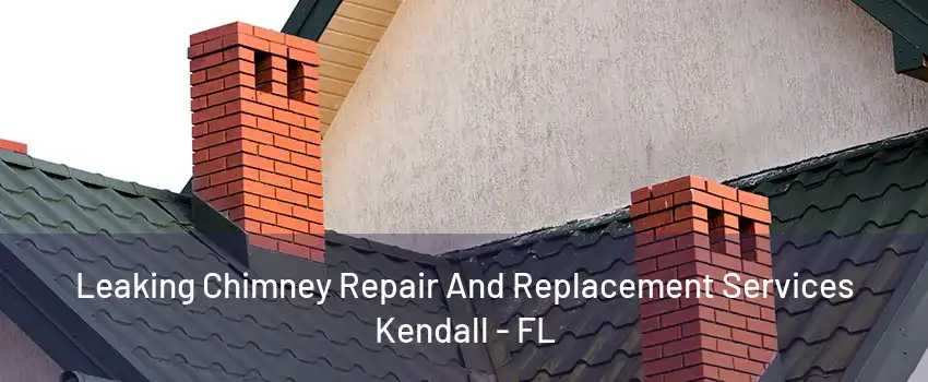 Leaking Chimney Repair And Replacement Services Kendall - FL