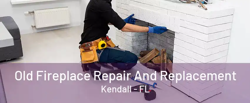 Old Fireplace Repair And Replacement Kendall - FL