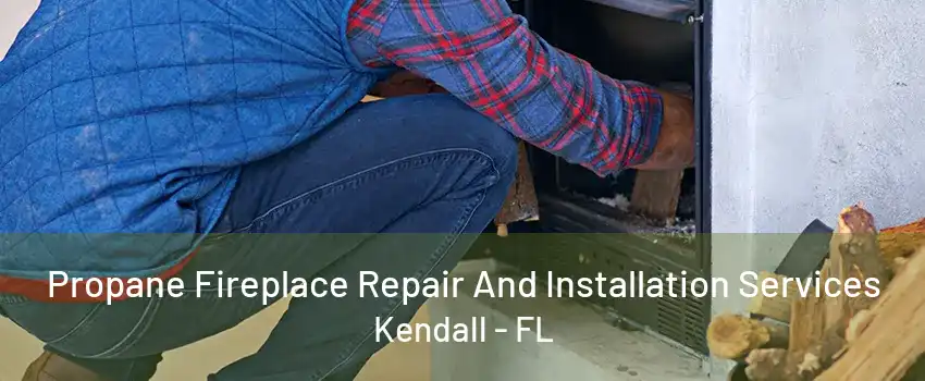 Propane Fireplace Repair And Installation Services Kendall - FL