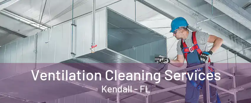 Ventilation Cleaning Services Kendall - FL